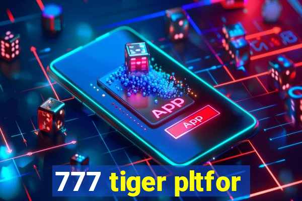 777 tiger pltfor